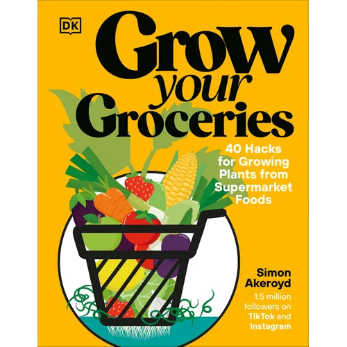 Grow Your Groceries: 40 Hacks for Growing Plants from Supermarket Foods