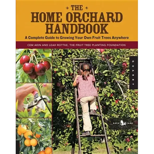 The Home Orchard Handbook: A Complete Guide to Growing Your Own Fruit Trees Anywhere