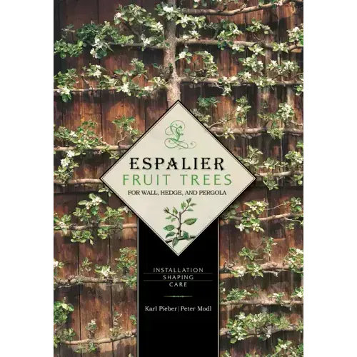 Espalier Fruit Trees for Wall, Hedge, and Pergola: Installation, Shaping, Care