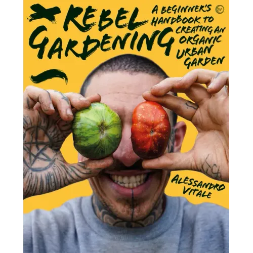 Rebel Gardening: A Beginner's Handbook to Organic Urban Gardening