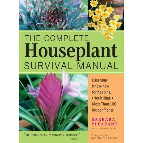 The Complete Houseplant Survival Manual: Essential Gardening Know-How for Keeping (Not Killing!) More Than 160 Indoor Plants / ]Cbarbara Pleasant; Pho
