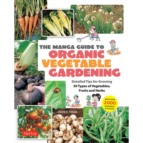The Manga Guide to Organic Vegetable Gardening: Detailed Tips for Growing 50 Types of Vegetables, Fruits and Herbs (with Over 2000 Drawings and Photos